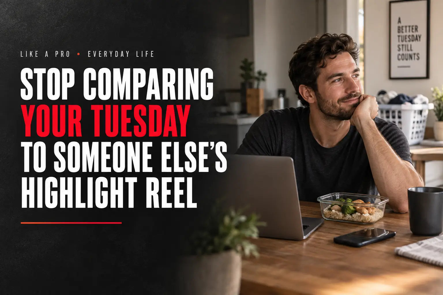 Stop Comparing Your Tuesday to Someone Else’s Highlight Reel